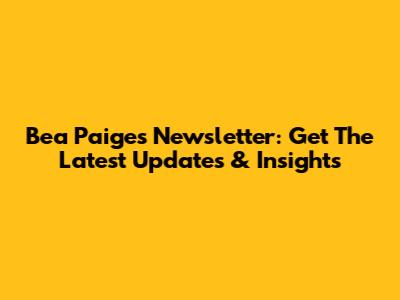 Bea Paige's Newsletter: Get The Latest Updates & Insights