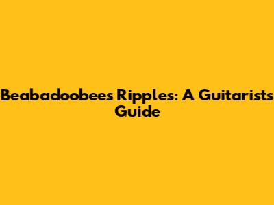 Beabadoobee's 'Ripples': A Guitarist's Guide