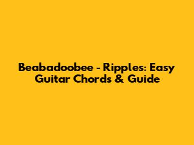 Beabadoobee - Ripples: Easy Guitar Chords & Guide