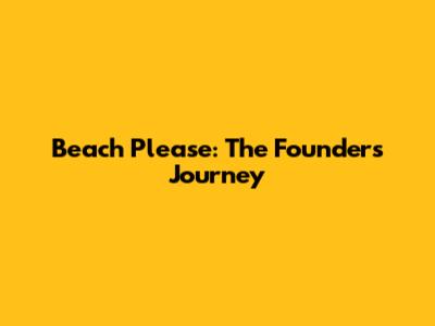 Beach Please: The Founder's Journey