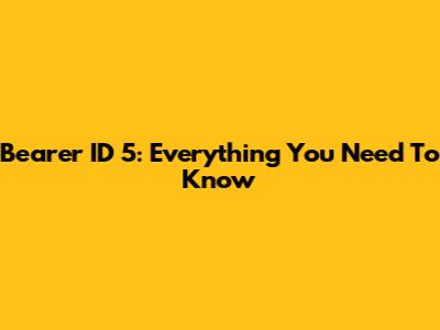 Bearer ID 5: Everything You Need To Know