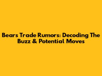 Bears Trade Rumors: Decoding The Buzz & Potential Moves