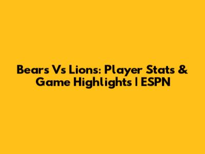 Bears Vs Lions: Player Stats & Game Highlights | ESPN