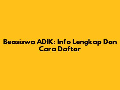 Beasiswa ADIK: Info Lengkap Dan Cara Daftar