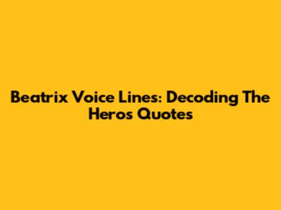 Beatrix Voice Lines: Decoding The Hero's Quotes