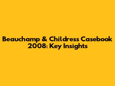Beauchamp & Childress Casebook 2008: Key Insights