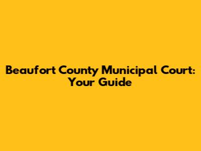 Beaufort County Municipal Court: Your Guide