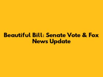 Beautiful Bill: Senate Vote & Fox News Update