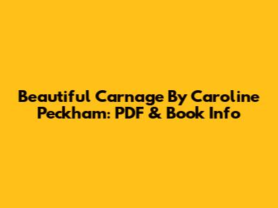 Beautiful Carnage By Caroline Peckham: PDF & Book Info