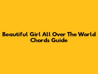 Beautiful Girl All Over The World Chords Guide