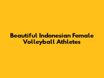 Beautiful Indonesian Female Volleyball Athletes