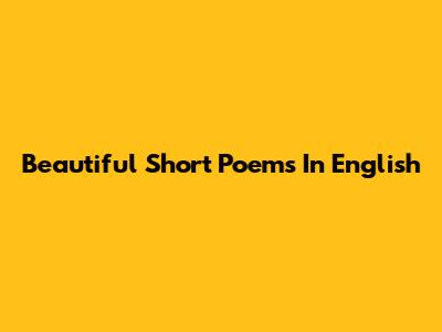 Beautiful Short Poems In English