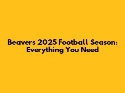 Beavers' 2025 Football Season: Everything You Need