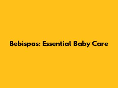 Bebispas: Essential Baby Care