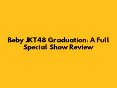 Beby JKT48 Graduation: A Full Special Show Review