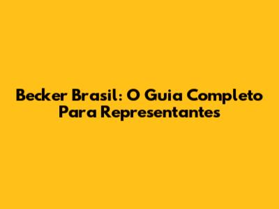 Becker Brasil: O Guia Completo Para Representantes