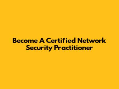 Become A Certified Network Security Practitioner