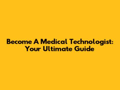 Become A Medical Technologist: Your Ultimate Guide