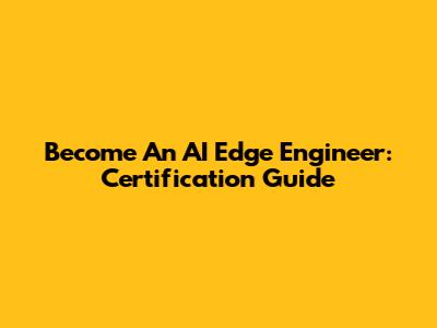 Become An AI Edge Engineer: Certification Guide