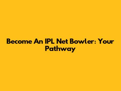Become An IPL Net Bowler: Your Pathway