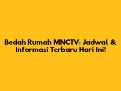 Bedah Rumah MNCTV: Jadwal & Informasi Terbaru Hari Ini!