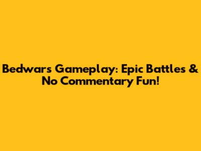 Bedwars Gameplay: Epic Battles & No Commentary Fun!
