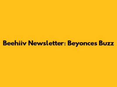 Beehiiv Newsletter: Beyonce's Buzz