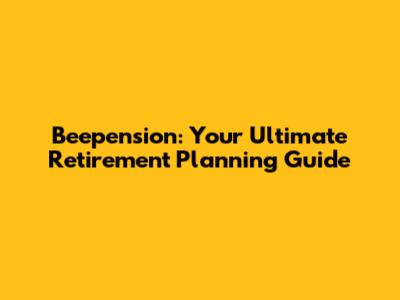 Beepension: Your Ultimate Retirement Planning Guide