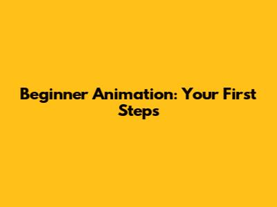 Beginner Animation: Your First Steps