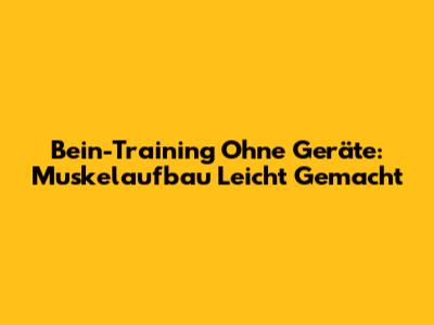 Bein-Training Ohne Geräte: Muskelaufbau Leicht Gemacht