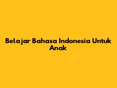 Belajar Bahasa Indonesia Untuk Anak