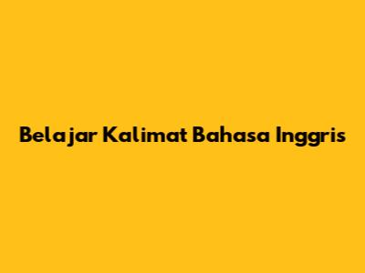 Belajar Kalimat Bahasa Inggris