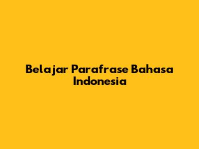 Belajar Parafrase Bahasa Indonesia