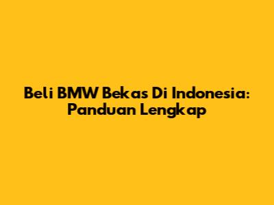 Beli BMW Bekas Di Indonesia: Panduan Lengkap