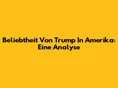 Beliebtheit Von Trump In Amerika: Eine Analyse