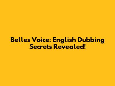 Belle's Voice: English Dubbing Secrets Revealed!