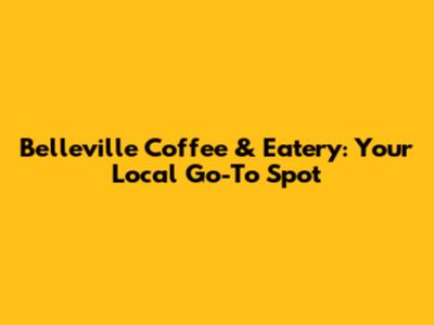 Belleville Coffee & Eatery: Your Local Go-To Spot