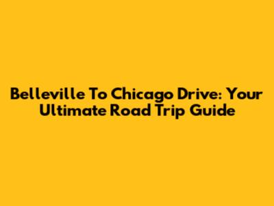 Belleville To Chicago Drive: Your Ultimate Road Trip Guide