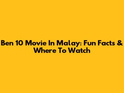 Ben 10 Movie In Malay: Fun Facts & Where To Watch