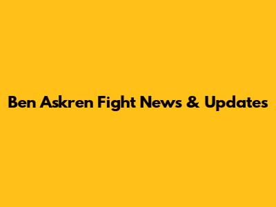 Ben Askren Fight News & Updates