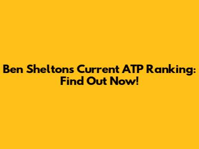 Ben Shelton's Current ATP Ranking: Find Out Now!
