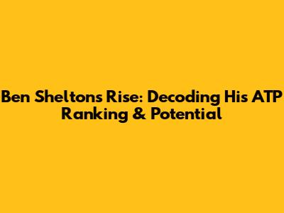 Ben Shelton's Rise: Decoding His ATP Ranking & Potential