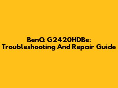 BenQ G2420HDBe: Troubleshooting And Repair Guide
