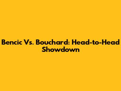 Bencic Vs. Bouchard: Head-to-Head Showdown