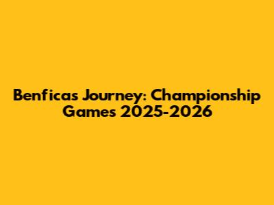 Benfica's Journey: Championship Games 2025-2026
