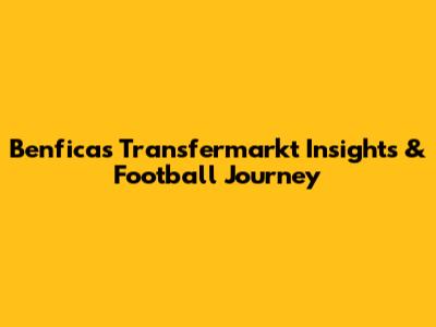 Benfica's Transfermarkt Insights & Football Journey