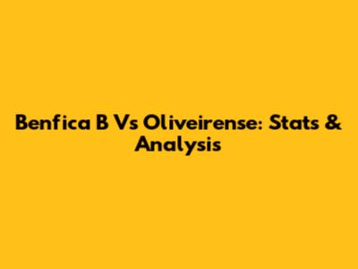Benfica B Vs Oliveirense: Stats & Analysis