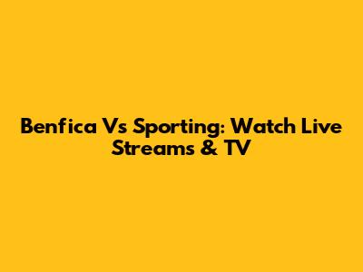 Benfica Vs Sporting: Watch Live Streams & TV