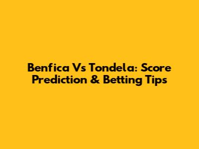 Benfica Vs Tondela: Score Prediction & Betting Tips