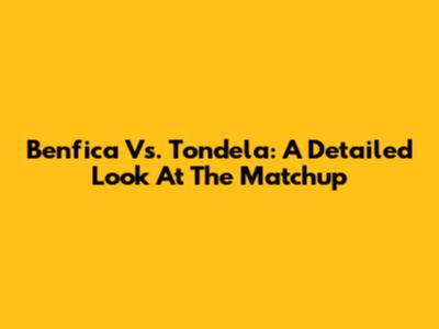 Benfica Vs. Tondela: A Detailed Look At The Matchup